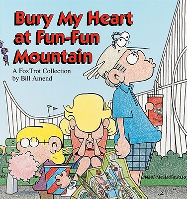 Bury My Heart at Fun-Fun Mountain : A FoxTrot Collection