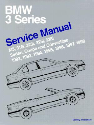 BMW 3 Series Service Manual: M3, 318i, 323i, 325i, 328i, Sedan, Coupe & Convertible 1992-1998