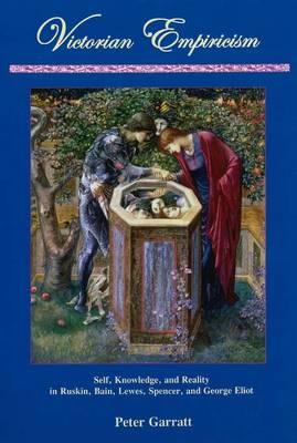 Victorian Empircism: Self, Knowledge, and Reality in Ruskin, Bain, Lewes, Spencer, and George Eliot