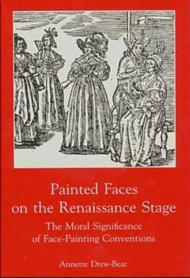 Painted Faces on the Renaissance Stage: The Moral Significance of Face-Painting Conventions