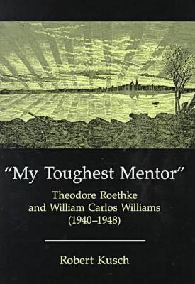 My Toughest Mentor: Theodore Roethke and William Carlos Williams (1940-1948)