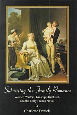 Subverting the Family Romance: Women Writers, Kinship Structures, and the Early French Novel