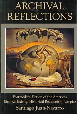 Archival Reflections : Postmodern Fiction of the Americas (Self-Reflexivity, Historical Revisionism, Utopia)