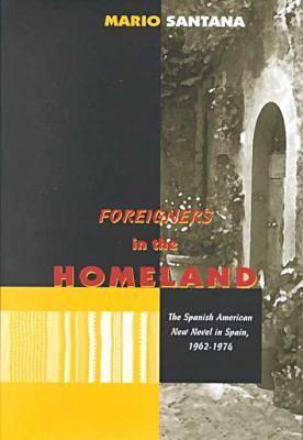 Foreigners in the Homeland: The Spanish American New Novel in Spain, 1962-1974 (The Bucknell Studies in Latin American Literature and Theory)