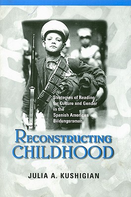 Reconstructing Childhood: Strategies of Reading for Culture and Gender in the Spanish American Bildungsroman (The Bucknell Studies in Latin American Literature and Theory)