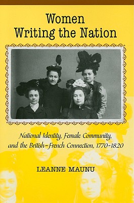 Women Writing the Nation: National Identity, Female Community, And the British-French Connection, 1770-1820