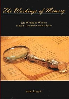 The Workings of Memory: Life-Writing by Women in Early Twentieth-Century Spain