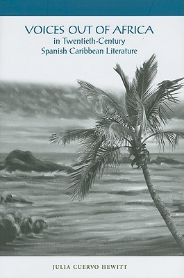 Voices Out of Africa in Twentieth-Century Spanish Caribbean Literature (The Bucknell Studies in Latin American Literature and Theory)