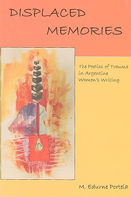 Displaced Memories: The Poetics of Trauma in Argentine Women's Writing
