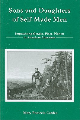 Sons and Daughters of Self-Made Men: Improvising Gender, Place, Nation in American Literature