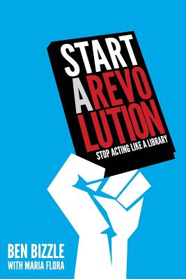 Image for Start a Revolution: Stop Acting Like a Library Start a Revolution: Stop Acting Like a Library