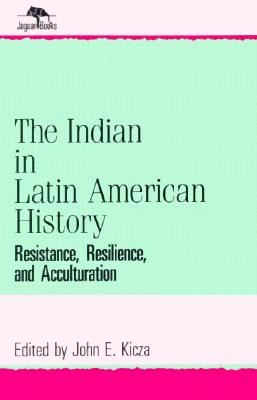 The Indian in Latin American History: Resistance, Resilience, and Acculturation (Jaguar Books on Latin America (Paper), No 1)