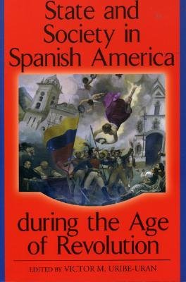 Image for State and Society in Spanish America during the Age of Revolution (Latin American Silhouettes) State and Society in Spanish America during the Age of Revolution (Latin American Silhouettes)