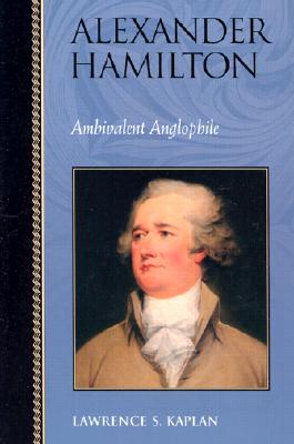 Alexander Hamilton Ambivalent Anglophile