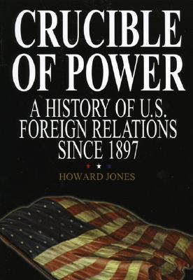 Crucible of Power: A History of American Foreign Relations from 1897