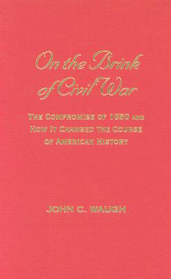 On the Brink of Civil War: The Compromise of 1850 and How It Changed the Course of American History (The American Crisis Series: Books on the Civil War Era)