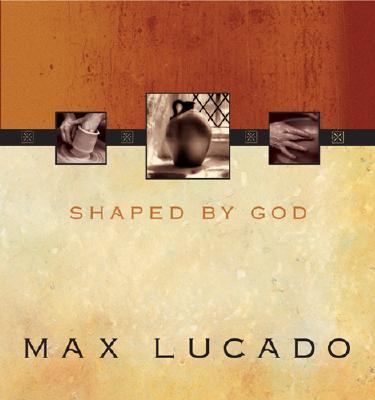 Shaped by God Max Lucado