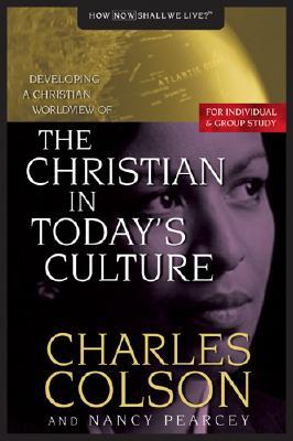 The Christian in Today's Culture: Developing A Christian Worldview (How Now Shall We Live)
