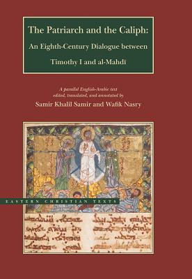 Image for The Patriarch and the Caliph: An Eighth-Century Dialogue between Timothy I and al-Mahdi (Eastern Christian Texts)