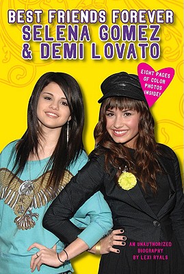 Best Friends Forever: Selena Gomez & Demi Lovato: An Unauthorized Biography