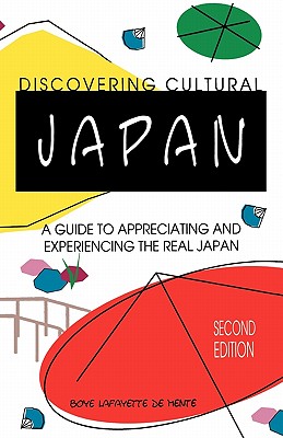 Discovering Cultural Japan : A Guide to Appreciating and Experiencing the Real Japan, Boye De Mente Discovering Cultural Japan : A Guide to Appreciating and Experiencing the Real Japan, Boye De Mente
