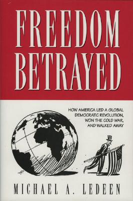 Freedom Betrayed: How America led a Global Democratic Revolution, Won the Cold War and Walked Away