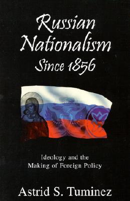 Russian Nationalism since 1856: Ideology and the Making of Foreign Policy