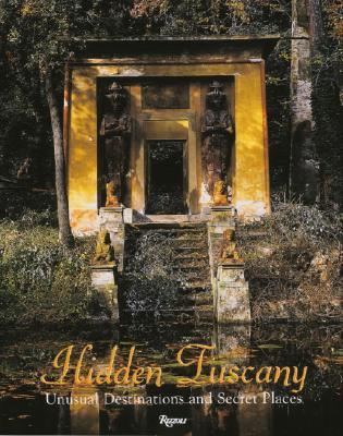 HIDDEN TUSCANY : UNUSUAL DESTINATIONS AND SECRET PLACES