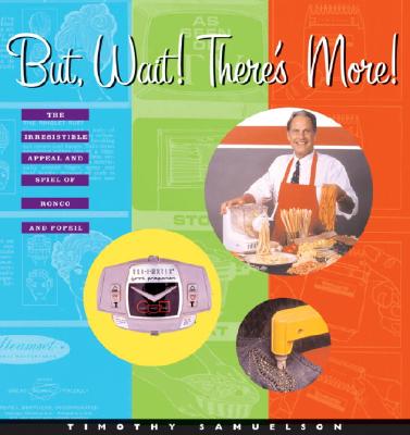 But, Wait! There's More!: The Irresistable Appeal and Spiel of Ronco and Popeil Samuelson, Timothy