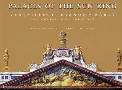Image for Palaces of the Sun King: Versailles, Trianon, Marly: The Chateaux of Louis XIV Palaces of the Sun King: Versailles, Trianon, Marly: The Chateaux of Louis XIV