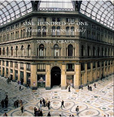 One Hundred & One Beautiful Towns in Italy: Shops and Crafts (101 Beautiful Small Towns)