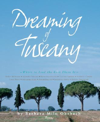 Dreaming of Tuscany: Where to Find the Best There Is: Perfect Hilltowns; Splendid Palazzos; Rustic Farmhouses; Glorious Gardens; Authentic Cuisine; Great Wines; Intriguing Shops;