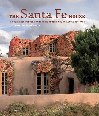 Image for The Santa Fe House: Historic Residences, Enchanting Adobes and Romantic Revivals The Santa Fe House: Historic Residences, Enchanting Adobes and Romantic Revivals