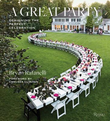 A Great Party: Designing the Perfect Celebration [Hardcover] Rafanelli, Bryan and Clinton, Chelsea