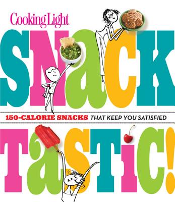 Image for Cooking Light Snacktastic!: 150-Calorie Snacks That Keep You Satisfied