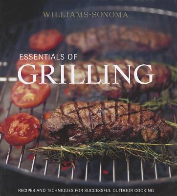 Essentials of Grilling: Recipes and Techniques for Successful Outdoor Cooking