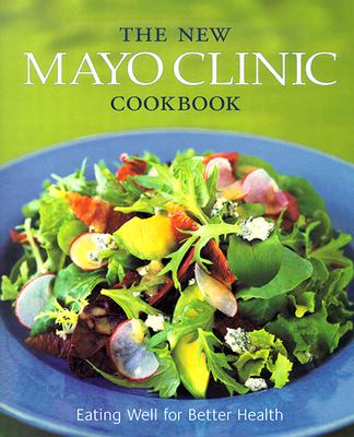 The New Mayo Clinic Cookbook: Eating Well for Better Health