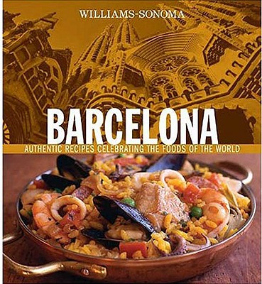 Williams-Sonoma Foods of the World: Barcelona: Authentic Recipes Celebrating the Foods of the World