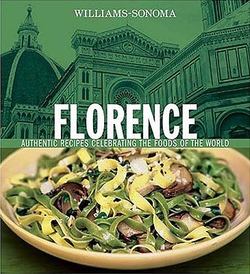 Williams-Sonoma Foods of the World: Florence: Authentic Recipes Celebrating the Foods of the World