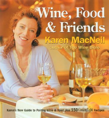 Wine, Food & Friends: Karen's Wine and Food Pairing Guide, Plus Over 100 Cooking Light Recipes