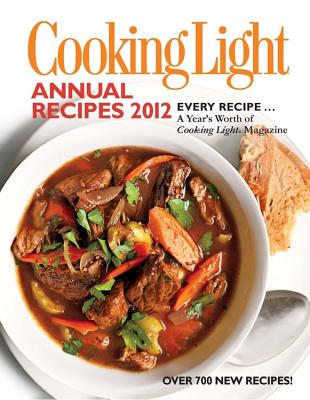 Image for Cooking Light Annual Recipes 2012: Every Recipe. A Year's Worth of Cooking Light Magazine Cooking Light Annual Recipes 2012: Every Recipe. A Year's Worth of Cooking Light Magazine