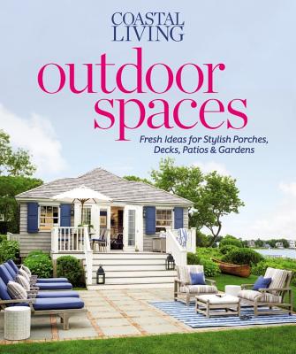 Image for Coastal Living Outdoor Spaces: Fresh Ideas for Stylish Porches, Decks, Patios & Gardens