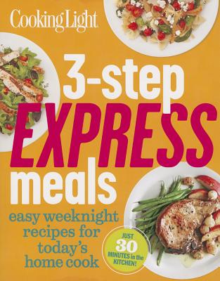 Cooking Light 3-Step Express Meals: Easy weeknight recipes for today's home cook