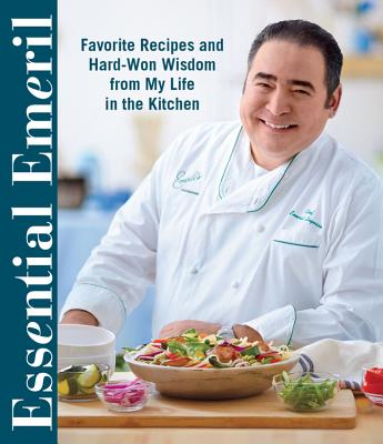 ESSENTIAL EMERIL: FAVORITE RECIPES AND HARD-WON WISDOM FROM A LIFE IN THE KITCHEN