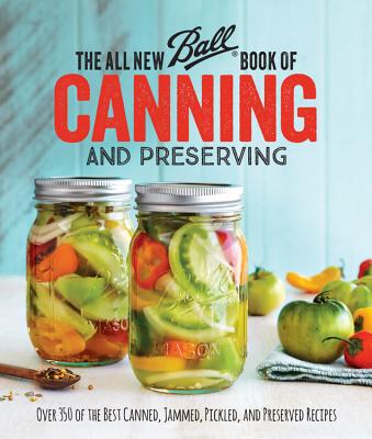 Image for ALL NEW BALL BOOK OF CANNING AND PRESERVING: OVER 350 OF THE BEST CANNED, JAMMED, PICKLED, AND