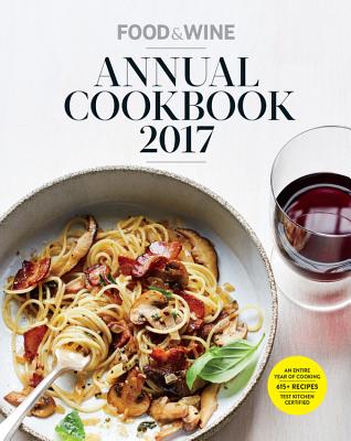 Food & Wine Annual Cookbook 2017: An Entire Year of Recipes (Food and Wine Annual Cookbook)