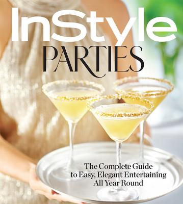 Image for InStyle Parties: The Complete Guide to Easy, Elegant Entertaining All Year Round