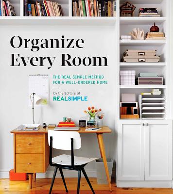 Image for The Real Simple Method to Organizing Every Room: And How To Keep It That Way The Real Simple Method to Organizing Every Room: And How To Keep It That Way