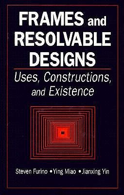 Frames and Resolvable Designs: Uses, Constructions and Existence (Discrete Mathematics and Its Applications)