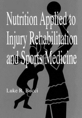 Nutrition Applied to Injury Rehabilitation and Sports Medicine (Nutrition in Exercise & Sport)